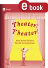 Theater! Theater! Acht kurze Stücke für die Grundschule - Acht Theaterstücke für die Grundschule - Fachübergreifend