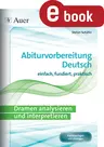 Abiturvorbereitung Deutsch: Dramen analysieren und interpretieren - Einfach, fundiert, praktisch - Abiturwissen - Deutsch