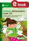 Dreifach differenziert: Lesen 3./4. Klasse - Qualitativ differenziertes Übungsmaterial zum kompletten Lehrplanbereich - Deutsch