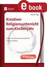 Kreativer Religionsunterricht zum Kirchenjahr - Entstehung, Bedeutung und Brauchtum kreativ erarbeiten, Mit Kopiervorlagen - Religion