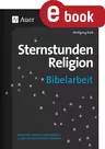 Sternstunden Religion: Bibelarbeit - Zu den Kernthemen des Lehrplans - Religion