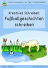 Kreatives Schreiben: Fußballgeschichten (Schreibanlässe) - Schreiben zu Bildern, Überschriften, einem Satz, Reizwortgeschichten, etc. - Deutsch