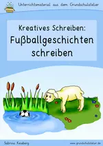 Kreatives Schreiben: Fußballgeschichten (Schreibanlässe) - Schreiben zu Bildern, Überschriften, einem Satz, Reizwortgeschichten, etc. - Deutsch