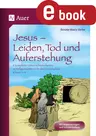Jesus - Leiden, Tod und Auferstehung - 8 komplette Unterrichtseinheiten im Religionsunterricht der Grundschule - Klasse 1-4 - Religion