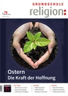 Ostern – Die Kraft der Hoffnung - Grundschule Religion Nr. 78/2022  - Religion