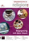 Begegnung mit dem Islam - Grundschule Religion Nr. 80/2022  - Religion