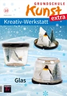Glas im Kunstunterricht - Grundschule Kunst extra: Kreativ-Werkstatt 10/22 - Kunst/Werken
