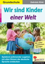 Wir sind Kinder einer Welt - Spielend aufeinander zugehen, mit allen Sinnen die deutsche Sprache entdecken - Deutsch
