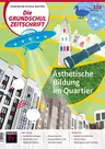 Ästhetische Bildung im Quartier - Grundschule - Die Grundschulzeitschrift Nr. 338/2023  - Kunst/Werken