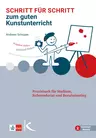 Schritt für Schritt zum guten Kunstunterricht - ein Lehrerratgeber - Praxisbuch für Studium, Referendariat und Berufseinstieg  - Kunst/Werken