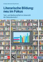 Literarische Bildung neu: Im Fokus - Text- und Medienvielfalt im Unterricht der Sekundarstufe I  - Deutsch