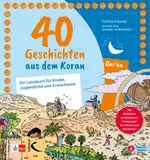 40 Geschichten aus dem Koran - Ein Lesebuch für Kinder, Jugendliche und Erwachsene - Religion