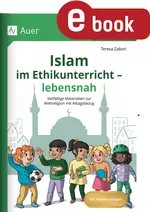 Islam im Ethikunterricht - lebensnah - Vielfältige Materialien zur Weltreligion mit Alltagsbezug - Ethik
