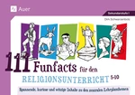 111 Funfacts für den Religionsunterricht - Spannende, kuriose und witzige Inhalte zu den zentralen Lehrplanthemen - Religion