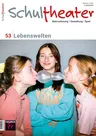Lebenswelten - Theater in der Sekundarstufe - Schultheater Nr. 53/2023  - Deutsch
