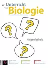 Biologie: Ungewissheit - Unterricht Biologie Nr. 487/2023  - Biologie