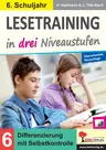 Lesetraining in drei Niveaustufen / Klasse 6 - Sinnerfassendes Lesen trainieren in drei Schwierigkeitsstufen zur Differenzierung - Deutsch