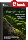 Ökosysteme beobachten, verstehen, schützen - Mit leicht verständlichen Infotexten und zweifach differenzierten Aufgaben für die Klassen 5-7 - Biologie