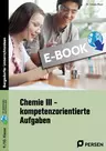 Chemie III - kompetenzorientierte Aufgaben - So erweitern und vertiefen Ihre Lernenden ihre Kompetenzen in Chemie! - Chemie