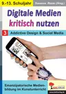 Digitale Medien kritisch nutzen / Band 3: Addictive Design & Social Media - Emanzipatorische Medienbildung im Kunstunterricht - Kunst/Werken