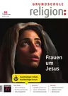 Frauen um Jesus - Grundschule Religion Nr. 86/2024  - Religion