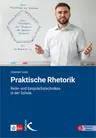 Praktische Rhetorik, Rede- und Gesprächstechniken in der Schule - Schülern rhetorische Fähigkeiten, Kenntnisse und Einsichten vermitteln - Deutsch