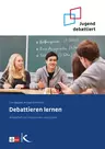 Debattieren lernen - Arbeitsheft für Schülerinnen und Schüler - Debattierfähigkeit fördern - mit allen Redemitteln - Fachübergreifend