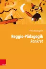 Reggio-Pädagogik konkret - Ein Ratgeber für Grundschule und Kindergarten - Pädagogik