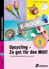 Upcycling - Zu gut für den Müll! - 27 clevere Bastelideen rund ums Jahr - Kunst/Werken