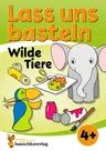 Lass uns basteln – Bastelbuch ab 4 Jahre – Wilde Tiere - Verbastelbuch mit bunten Bastelvorlagen für Mädchen und Jungs - Kunst/Werken