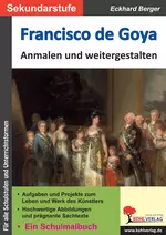 Francisco de Goya ... anmalen und weitergestalten - Ein Schularbeitsbuch - Kunst/Werken