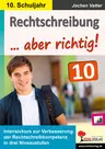 Rechtschreibung ... aber richtig! / Klasse 10 - Intensivkurs zur Verbesserung der Rechtschreibkompetenz in drei Niveaustufen - Deutsch