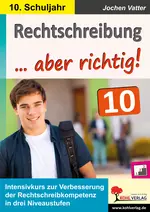 Rechtschreibung ... aber richtig! / Klasse 10 - Intensivkurs zur Verbesserung der Rechtschreibkompetenz in drei Niveaustufen - Deutsch