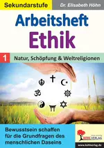 Arbeitsheft Ethik / Band 1: Natur, Schöpfung & Weltreligionen - Bewusstsein schaffen für die Grundfragen des menschlichen Daseins - Ethik