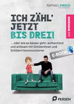 Ich zähl´ jetzt bis 3! - Das Workbook von und mit Raphael Kirsch - Ooder wie es besser geht: authentisch und wirksam mit Schülerinnen und Schülern kommunizieren - Fachübergreifend