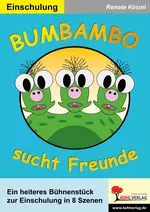 Einschulung: Bumbambo sucht Freunde - Ein heiteres Bühnenstück zur Einschulung in acht Szenen - Fachübergreifend