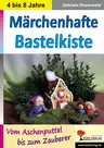 Märchenhafte Bastelkiste - Vom Aschenputtel bis zum Zauberer - Kunst/Werken