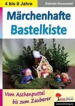 Märchenhafte Bastelkiste - Vom Aschenputtel bis zum Zauberer - Kunst/Werken