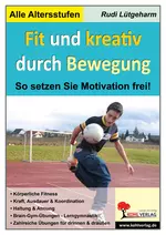 Fit und kreativ durch Bewegung! - So setzen Sie Motivation frei! - Sport