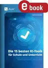 Die 15 besten KI-Tools für Schule und Unterricht (Künstliche Intelligenz) - Einfach und konkret erklärt mit zahlreichen Anwendungsbeispielen - das kann jede und jeder - Fachübergreifend