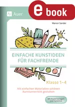 Einfache Kunstideen für Fachfremde - Mit einfachen Materialien schönen Kunstunterricht gestalten Klasse 1-4 - Kunst/Werken