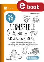 Die Top 10 Lernspiele für den Geschichtsunterricht - Sofort einsetzbare Materialien zur Vertiefung von zentralen Lehrplaninhalten - Geschichte