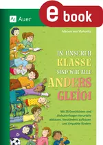 In unserer Klasse sind wir alle anders gleich - Mit 26 Geschichten und Diskutierfragen Vorurteile abbauen, Verständnis aufbauen und Empathie fördern - Ethik