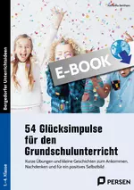 54 Glücksimpulse für den Grundschulunterricht - Kurze Übungen und kleine Geschichten zum Ankommen, Nachdenken und für ein positives Selbstbild - Fachübergreifend