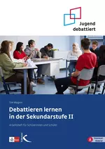 Debattieren lernen in der Sekundarstufe II - Arbeitsheft für Schülerinnen und Schüler  - Fachübergreifend