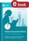 Volle Konzentration in fünf Minuten - Übungen zur Förderung der Konzentration und Aufnahmefähigkeit im Unterricht - Fachübergreifend