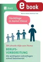 Flüchtlinge in meiner Klasse: Schnelle Hilfe zum Thema Berufsvorbereitung - Die wichtigsten Lehrerfragen schnell beantwortet  - Fachübergreifend