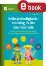 Selbstständigkeitstraining in der Grundschule - Schritt für Schritt zu selbstständigem Lernen und eigenverantwortlichem Arbeiten - Fachübergreifend