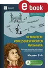 10-Minuten-Vorlesegeschichten Mathematik 5-6 - Mit kurzen Geschichten und Aufgaben Lehrplaninhalte motivierend üben - Mathematik