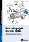 Unterrichtsprojekt: Glück für Kinder - Handlungsorientierte Materialien zur Positiven Psychologie in der Grundschule - Ethik